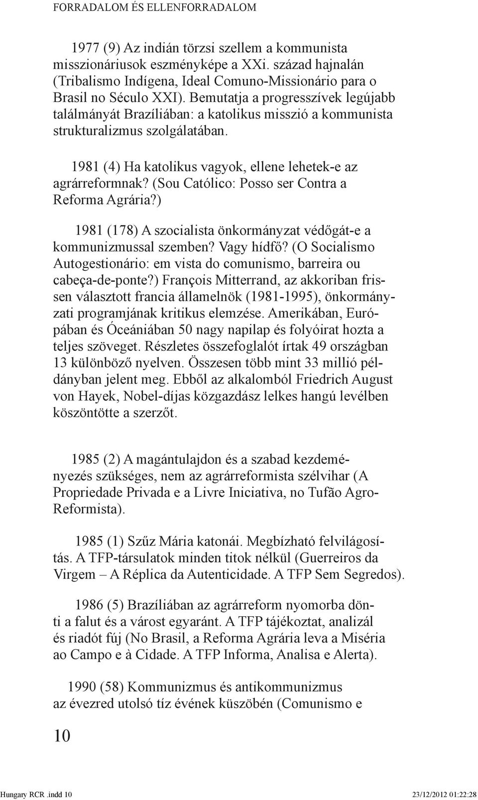 Bemutatja a progresszívek legújabb találmányát Brazíliában: a katolikus misszió a kommunista strukturalizmus szolgálatában. 1981 (4) Ha katolikus vagyok, ellene lehetek-e az agrárreformnak?