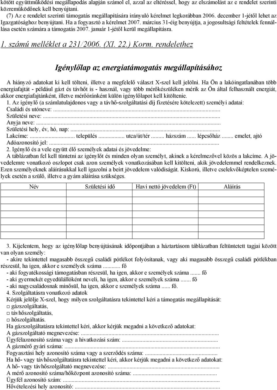 március 31-éig benyújtja, a jogosultsági feltételek fennállása esetén számára a támogatás 2007. január 1-jétől kerül megállapításra. 1. számú melléklet a 231/2006. (XI. 22.) Korm.