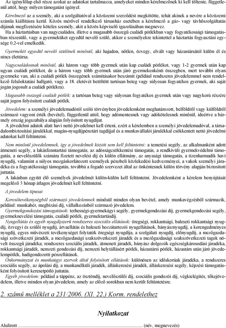 Közös mérővel rendelkező társasház esetében a kérelmező a gáz- vagy távhőszolgáltatás díjának megfizetésére köteles személy, akit a közös képviselő igazolásában megnevez.