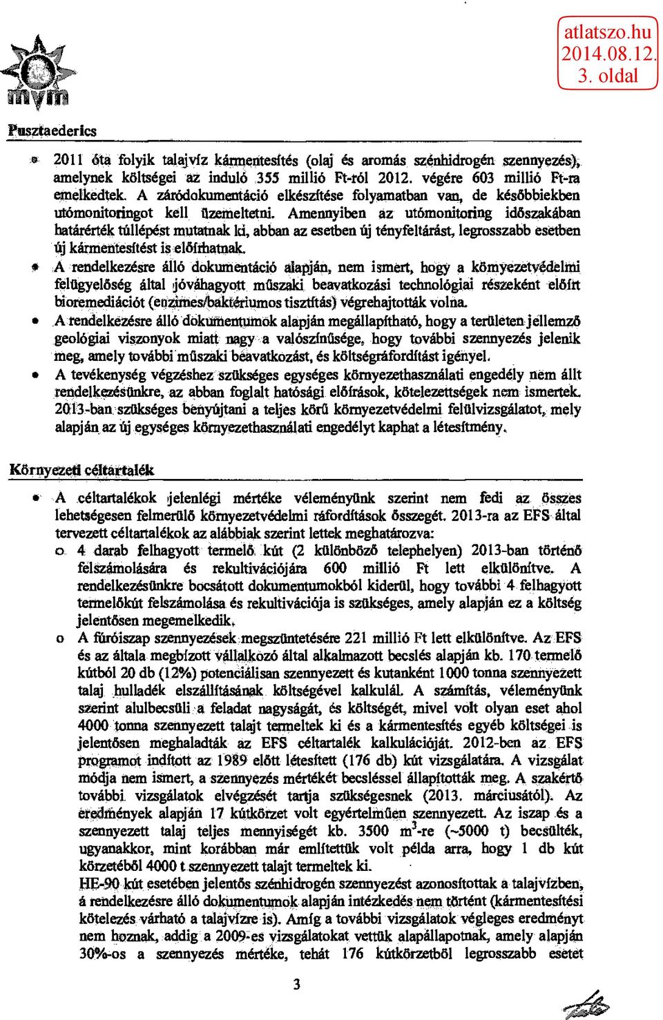 Amennyiben az utömonitoring időszakában határérték túllépést mutatnak ld, abban az esetben új tényfeltárást, legrosszabb esetben új kármentesítést is előírhatnak.