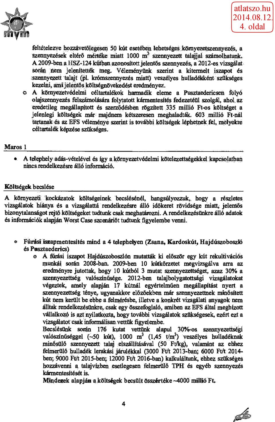 krómszennyezés miatt) veszélyes hulladékként szükséges kezelni, ami jelentős költségnövekedést eredményez, o A környezetvédelmi céltartalékok harmadik eleme a Pusztaedericsen folyó olajszennyezés