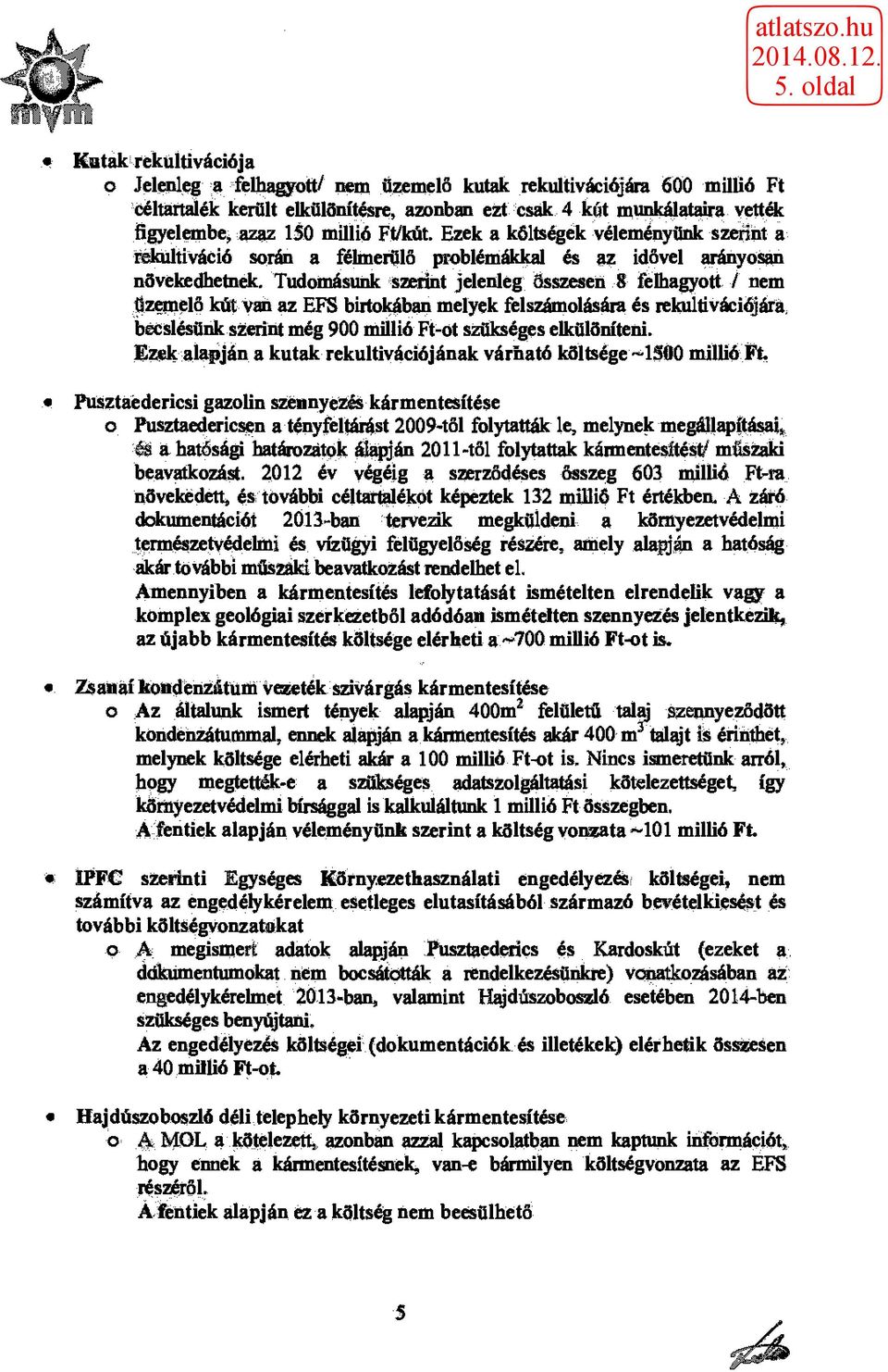 Tudomásunk szerint jelenleg Összesen 8 felhagyott / nem Üzemelő kút van az EFS birtokában melyek felszámolására és rekultivációjára, bécslésünk szerint még 900 millió Ft-ot szükséges elkülöníteni.