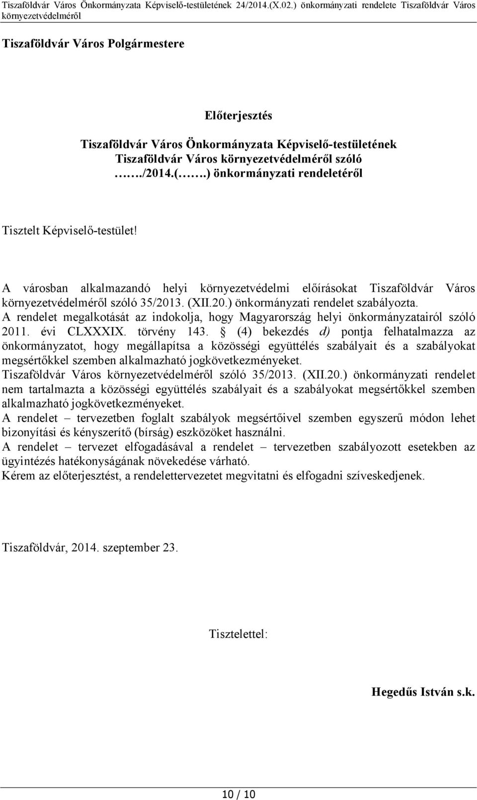 A rendelet megalkotását az indokolja, hogy Magyarország helyi önkormányzatairól szóló 2011. évi CLXXXIX. törvény 143.