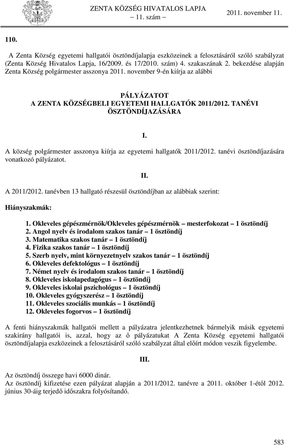 A község polgármester asszonya kiírja az egyetemi hallgatók 2011/2012. tanévi ösztöndíjazására vonatkozó pályázatot. A 2011/2012.