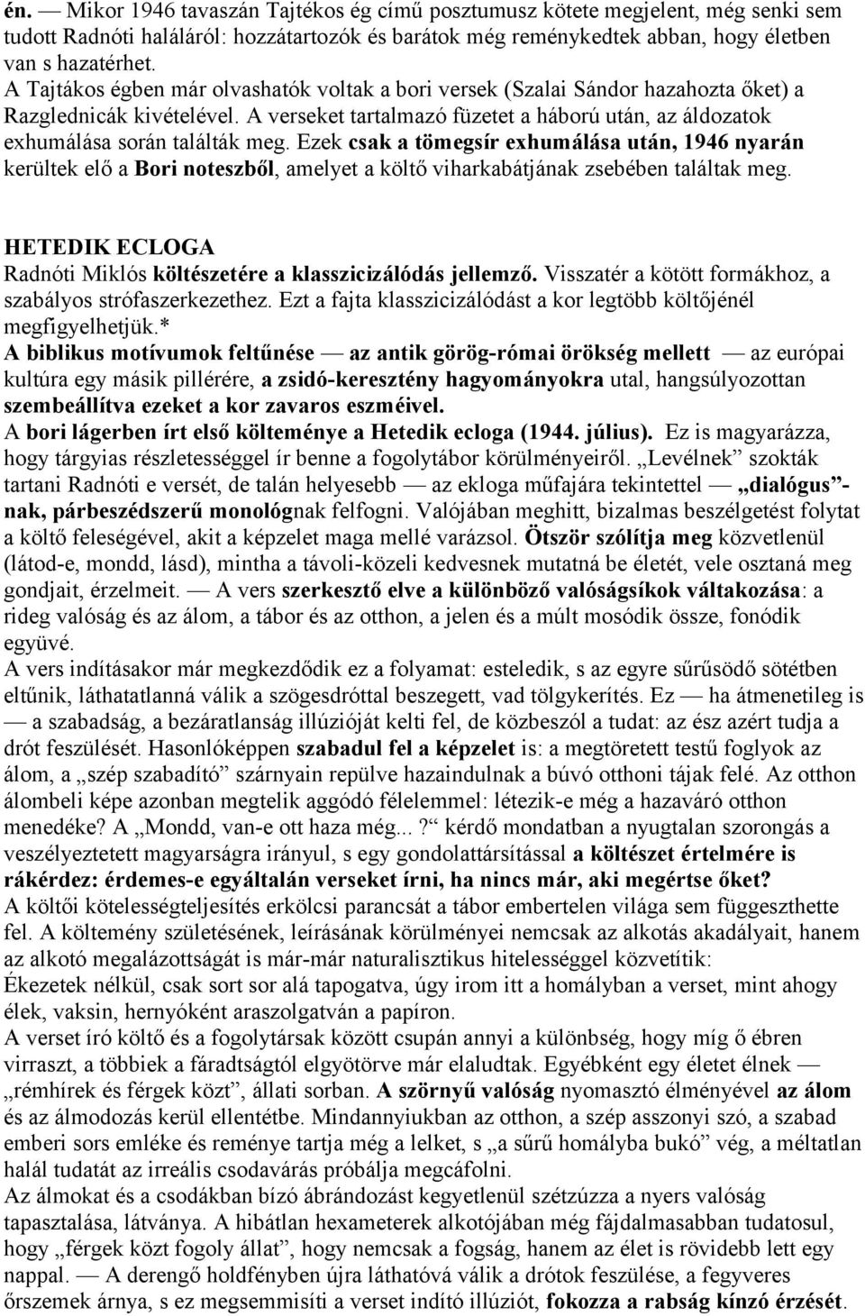 Ezek csak a tömegsír exhumálása után, 1946 nyarán kerültek elő a Bori noteszből, amelyet a költő viharkabátjának zsebében találtak meg.