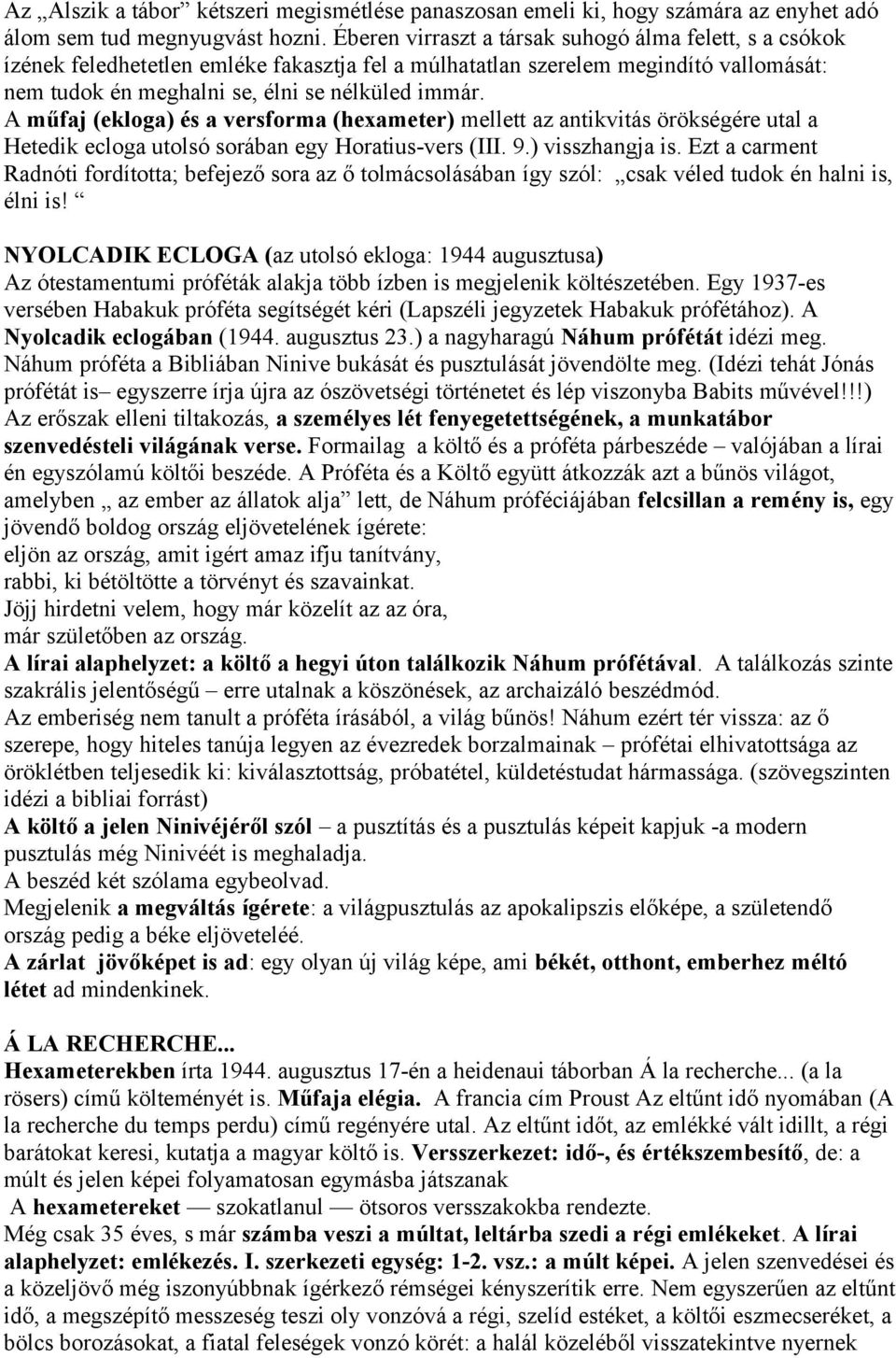 A műfaj (ekloga) és a versforma (hexameter) mellett az antikvitás örökségére utal a Hetedik ecloga utolsó sorában egy Horatius-vers (III. 9.) visszhangja is.