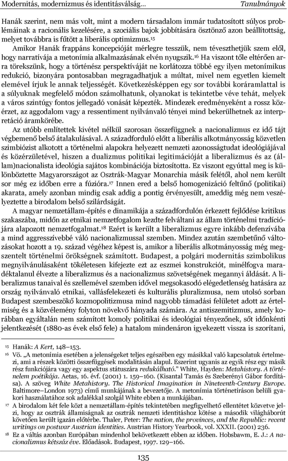 16 Ha viszont tőle eltérően arra törekszünk, hogy a történész perspektíváját ne korlátozza többé egy ilyen metonímikus redukció, bizonyára pontosabban megragadhatjuk a múltat, mivel nem egyetlen