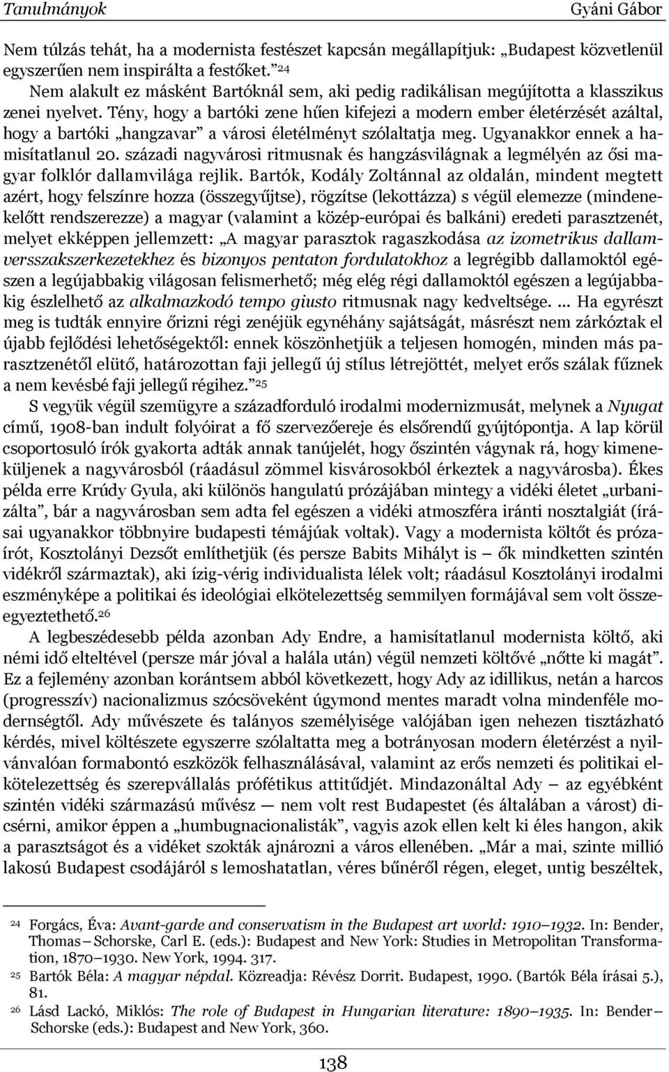 Tény, hogy a bartóki zene hűen kifejezi a modern ember életérzését azáltal, hogy a bartóki hangzavar a városi életélményt szólaltatja meg. Ugyanakkor ennek a hamisítatlanul 20.