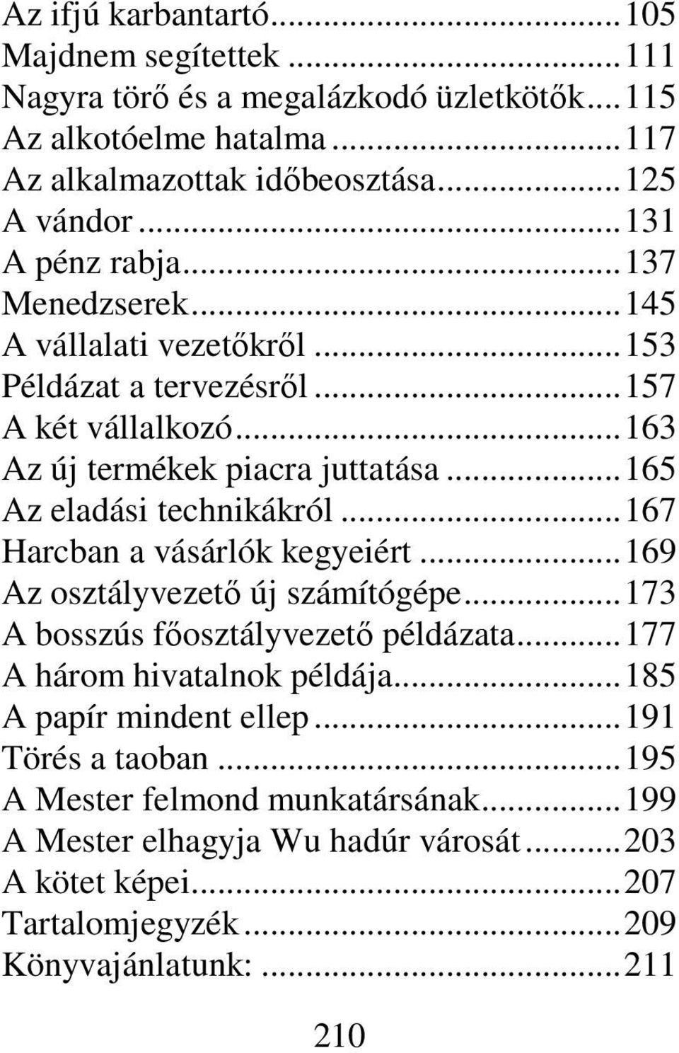 ..165 Az eladási technikákról...167 Harcban a vásárlók kegyeiért...169 Az osztályvezető új számítógépe...173 A bosszús főosztályvezető példázata...177 A három hivatalnok példája.