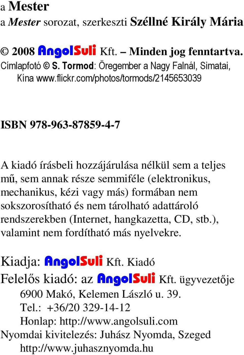 formában nem sokszorosítható és nem tárolható adattároló rendszerekben (Internet, hangkazetta, CD, stb.), valamint nem fordítható más nyelvekre. Kiadja: AngolSuli Kft.