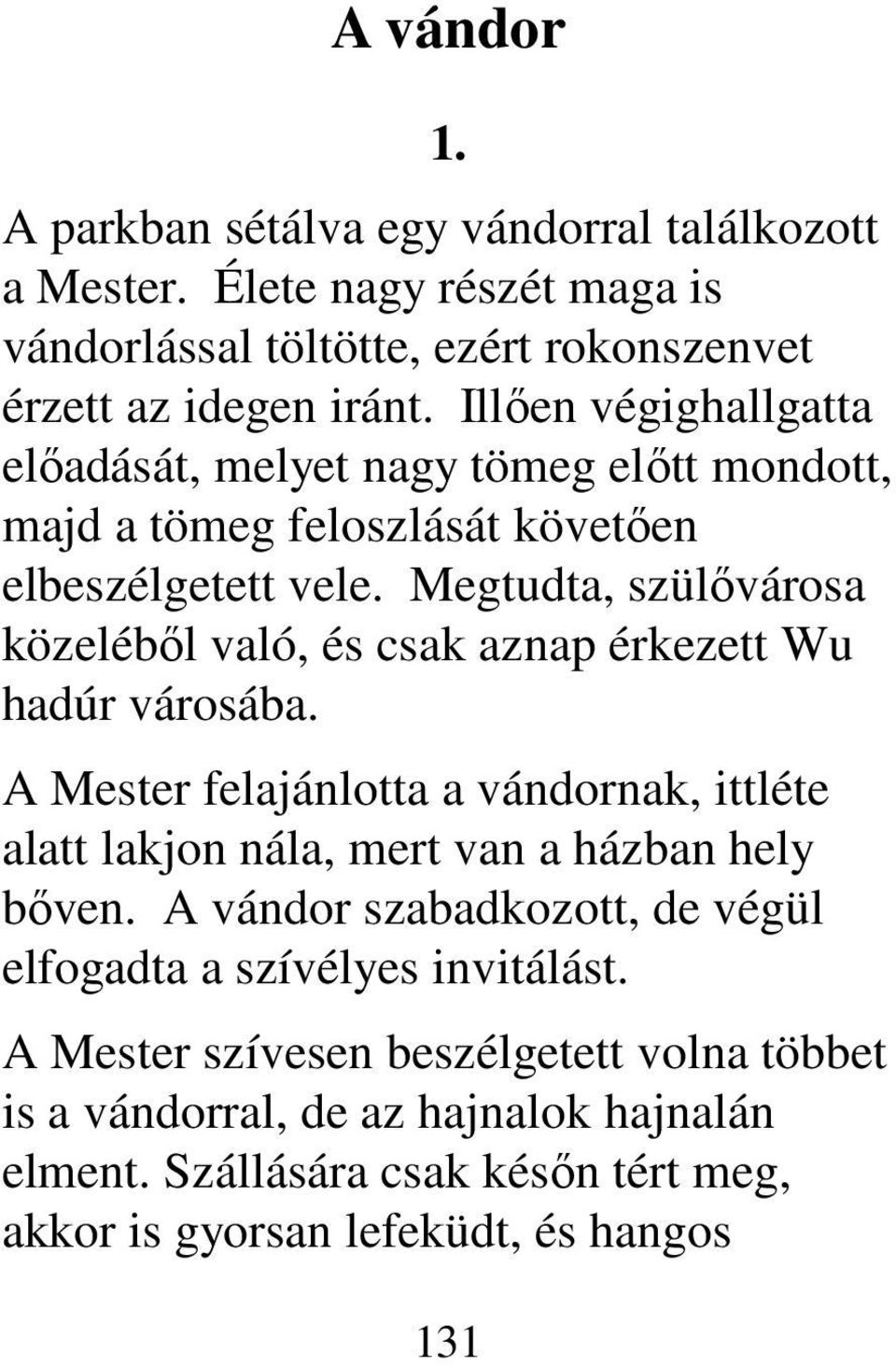 Megtudta, szülővárosa közeléből való, és csak aznap érkezett Wu hadúr városába. A Mester felajánlotta a vándornak, ittléte alatt lakjon nála, mert van a házban hely bőven.