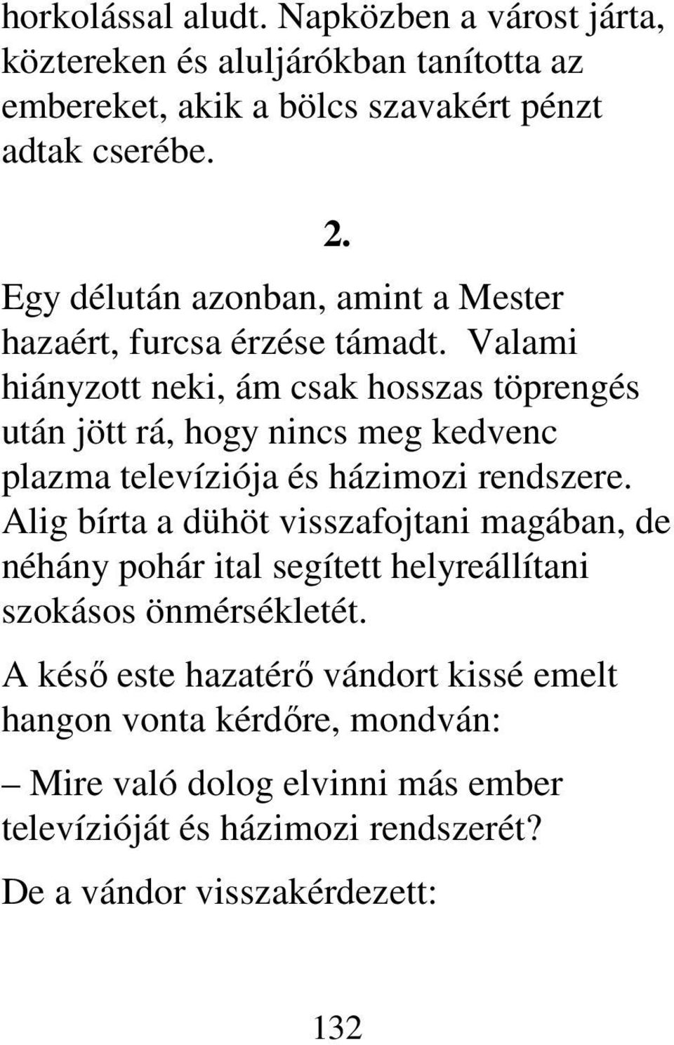 Valami hiányzott neki, ám csak hosszas töprengés után jött rá, hogy nincs meg kedvenc plazma televíziója és házimozi rendszere.