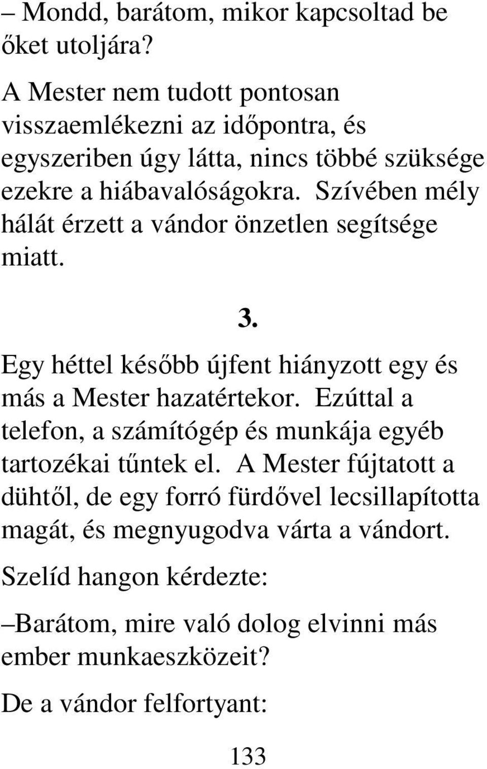 Szívében mély hálát érzett a vándor önzetlen segítsége miatt. 3. Egy héttel később újfent hiányzott egy és más a Mester hazatértekor.