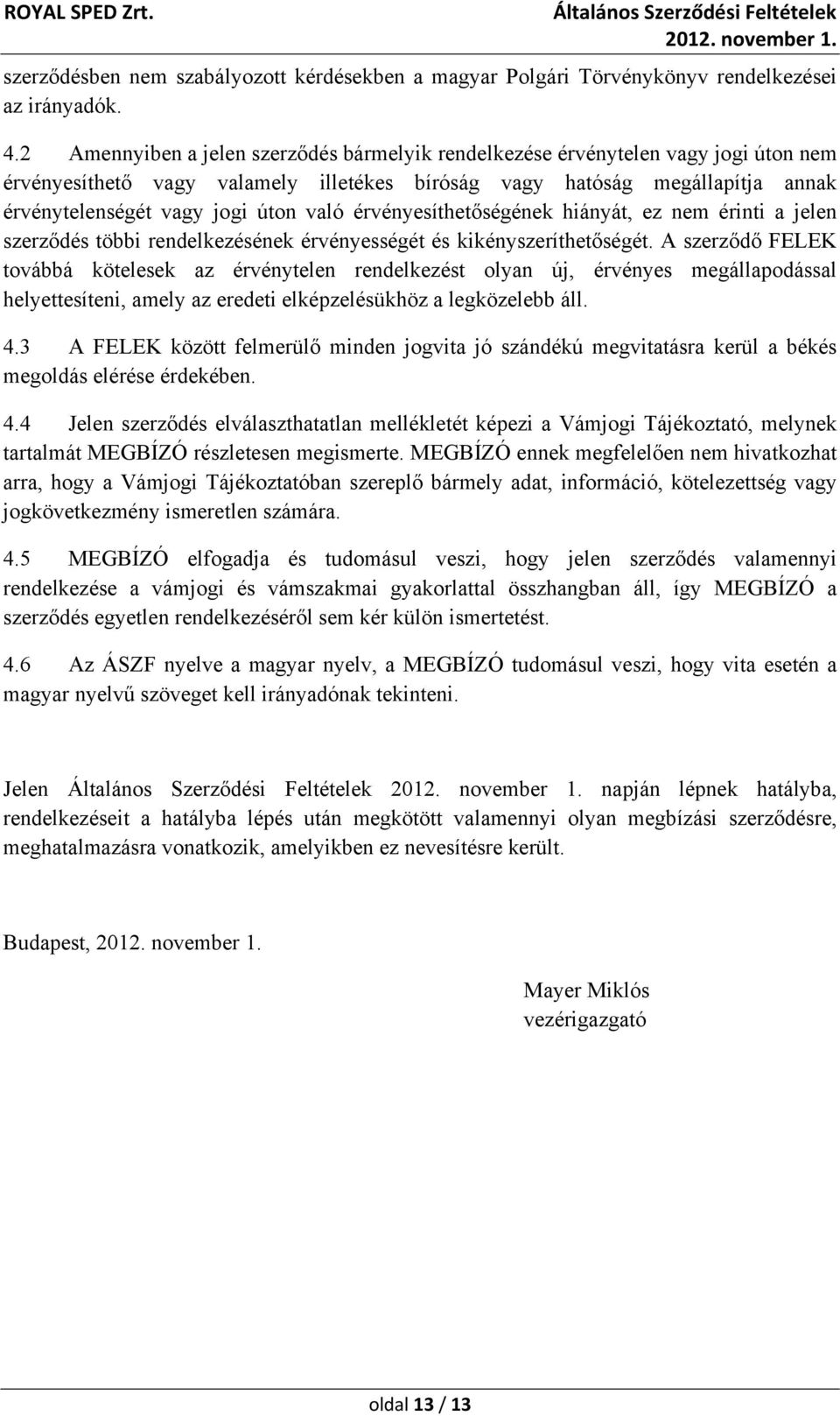 való érvényesíthetőségének hiányát, ez nem érinti a jelen szerződés többi rendelkezésének érvényességét és kikényszeríthetőségét.