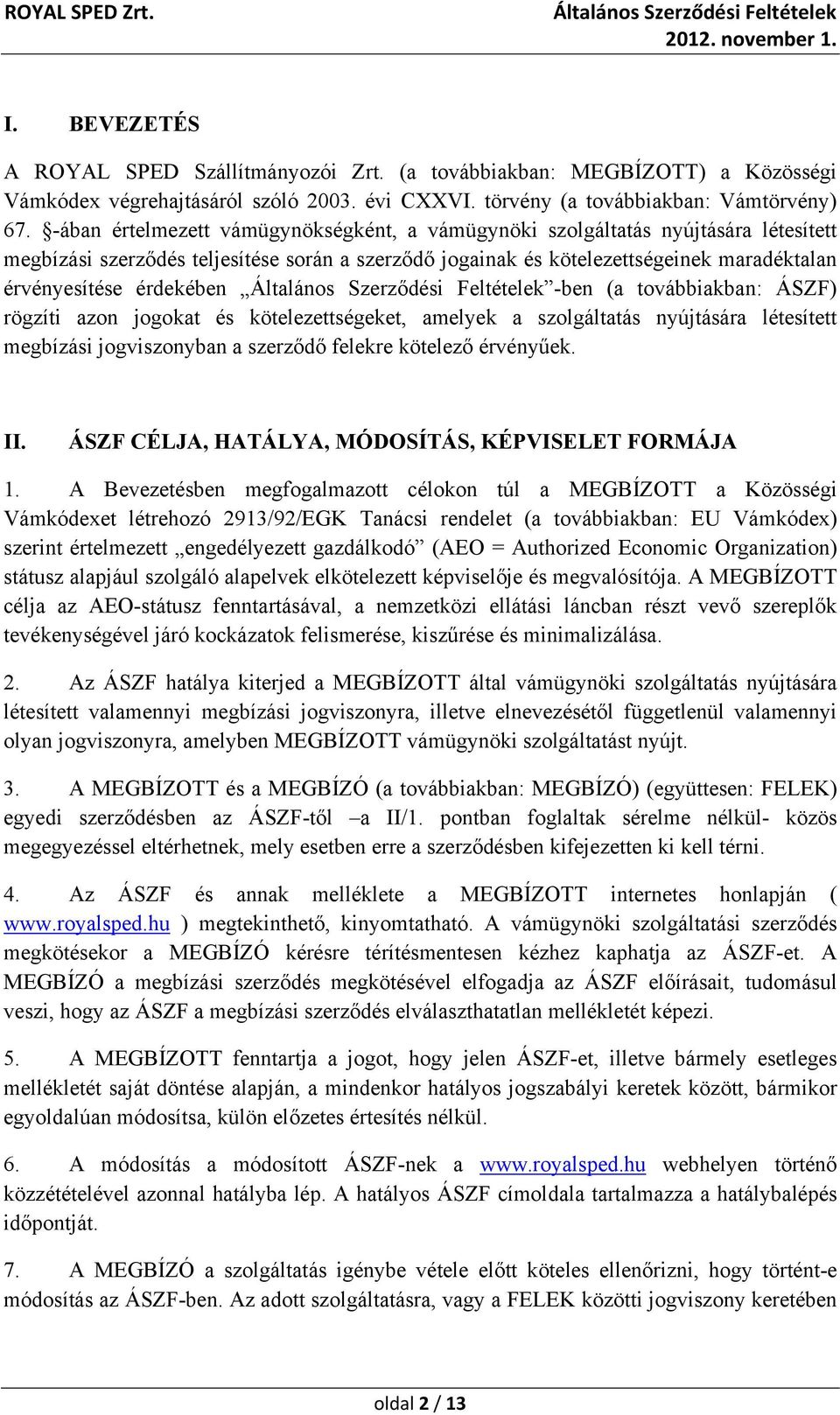 érdekében -ben (a továbbiakban: ÁSZF) rögzíti azon jogokat és kötelezettségeket, amelyek a szolgáltatás nyújtására létesített megbízási jogviszonyban a szerződő felekre kötelező érvényűek. II.