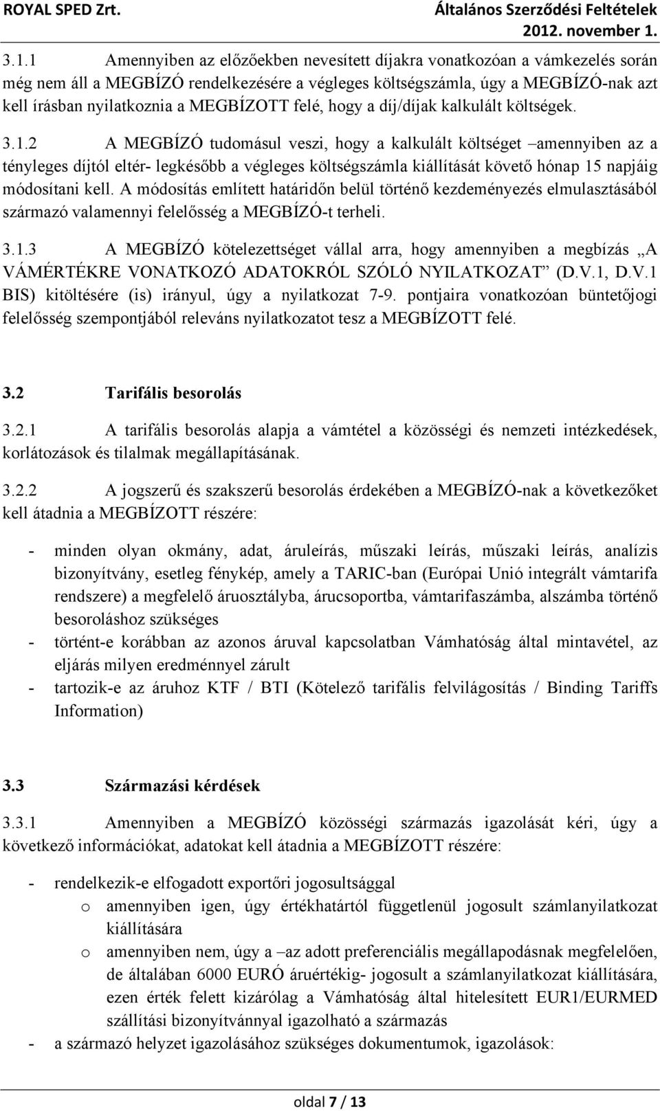 2 A MEGBÍZÓ tudomásul veszi, hogy a kalkulált költséget amennyiben az a tényleges díjtól eltér- legkésőbb a végleges költségszámla kiállítását követő hónap 15 napjáig módosítani kell.