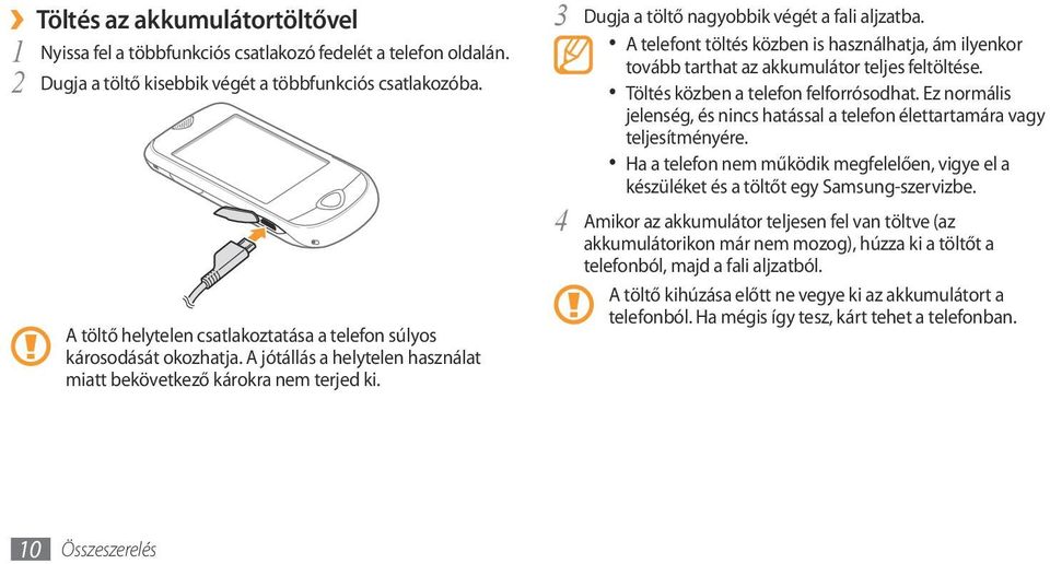 A telefont töltés közben is használhatja, ám ilyenkor tovább tarthat az akkumulátor teljes feltöltése. Töltés közben a telefon felforrósodhat.