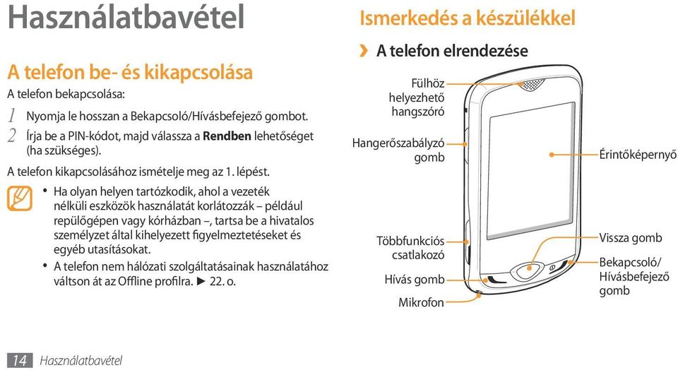 Ha olyan helyen tartózkodik, ahol a vezeték nélküli eszközök használatát korlátozzák például repülőgépen vagy kórházban, tartsa be a hivatalos személyzet által kihelyezett figyelmeztetéseket és