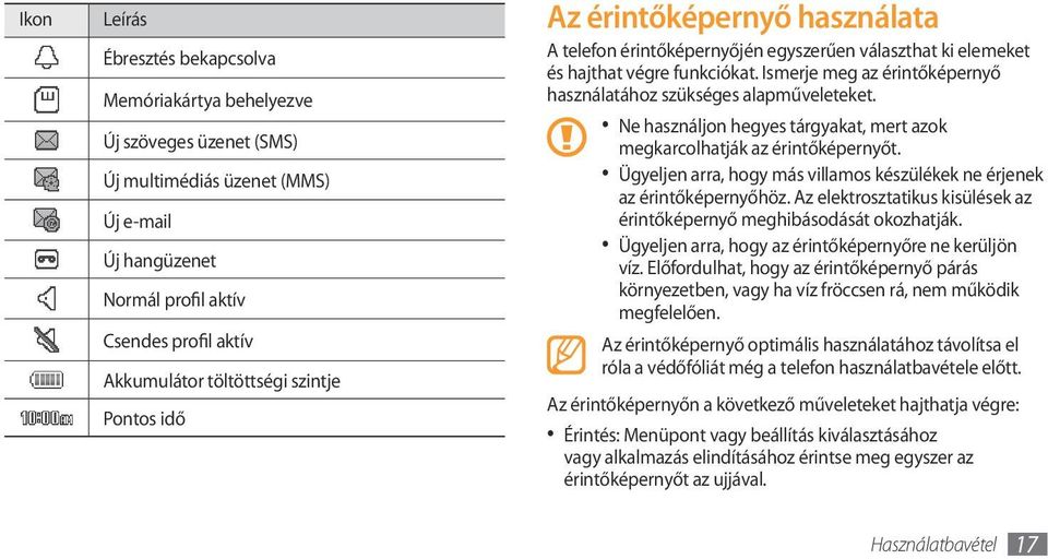 Ismerje meg az érintőképernyő használatához szükséges alapműveleteket. Ne használjon hegyes tárgyakat, mert azok megkarcolhatják az érintőképernyőt.