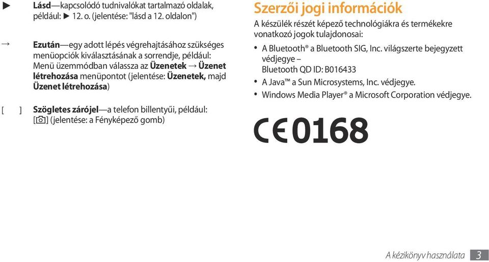 (jelentése: Üzenetek, majd Üzenet létrehozása) [ ] Szögletes zárójel a telefon billentyűi, például: [ ] (jelentése: a Fényképező gomb) Szerzői jogi információk A készülék részét