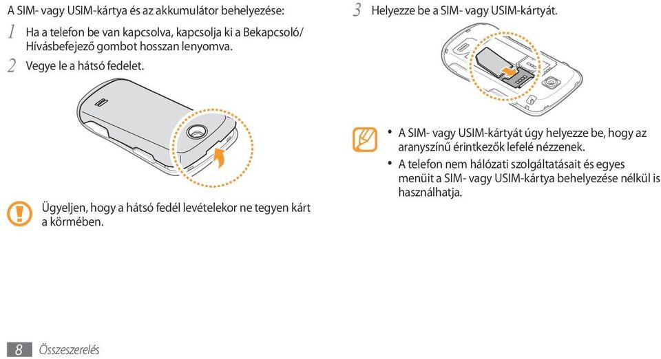 Ügyeljen, hogy a hátsó fedél levételekor ne tegyen kárt a körmében.