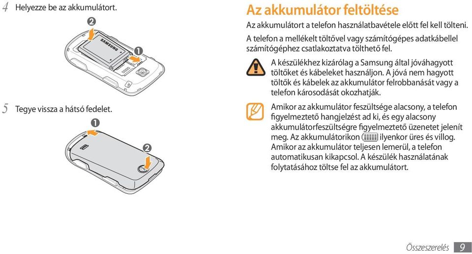 A jóvá nem hagyott töltők és kábelek az akkumulátor felrobbanását vagy a telefon károsodását okozhatják.