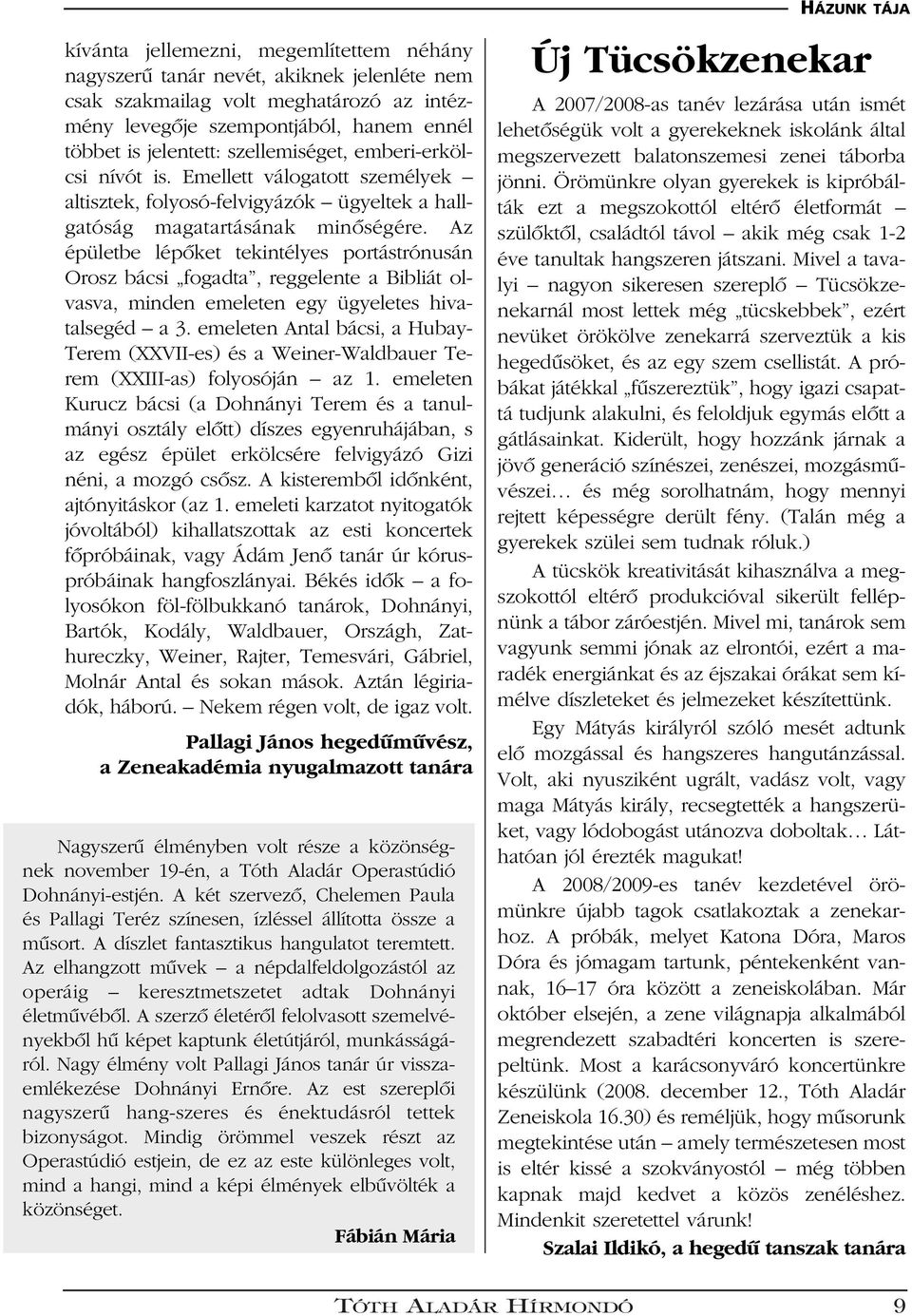 Az épületbe lépôket tekintélyes portástrónusán Orosz bácsi fogadta, reggelente a Bibliát olvasva, minden emeleten egy ügyeletes hivatalsegéd a 3.
