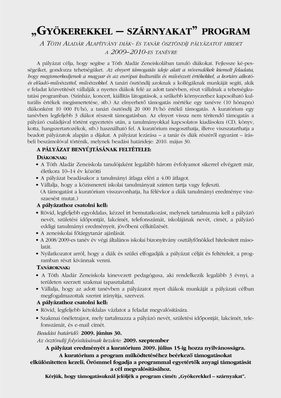 Az elnyert támogatás ideje alatt a növendékek kiemelt feladata, hogy megismerkedjenek a magyar és az európai kulturális és mûvészeti értékekkel, a kortárs alkotóés elôadó-mûvészettel, mûvészekkel.