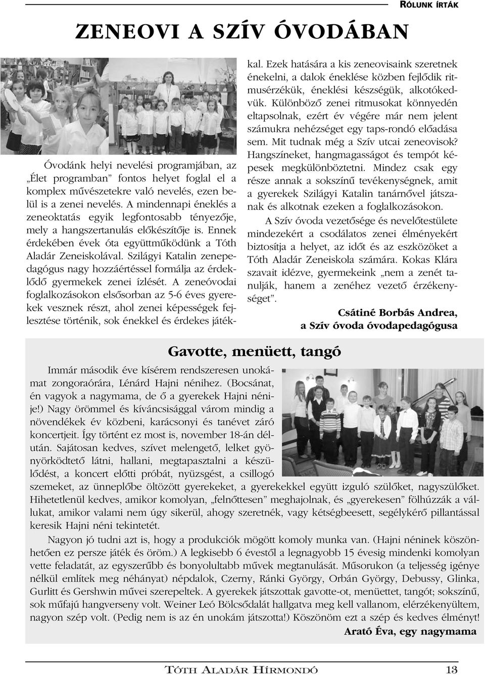 Szilágyi Katalin zenepedagógus nagy hozzáértéssel formálja az érdeklôdô gyermekek zenei ízlését.