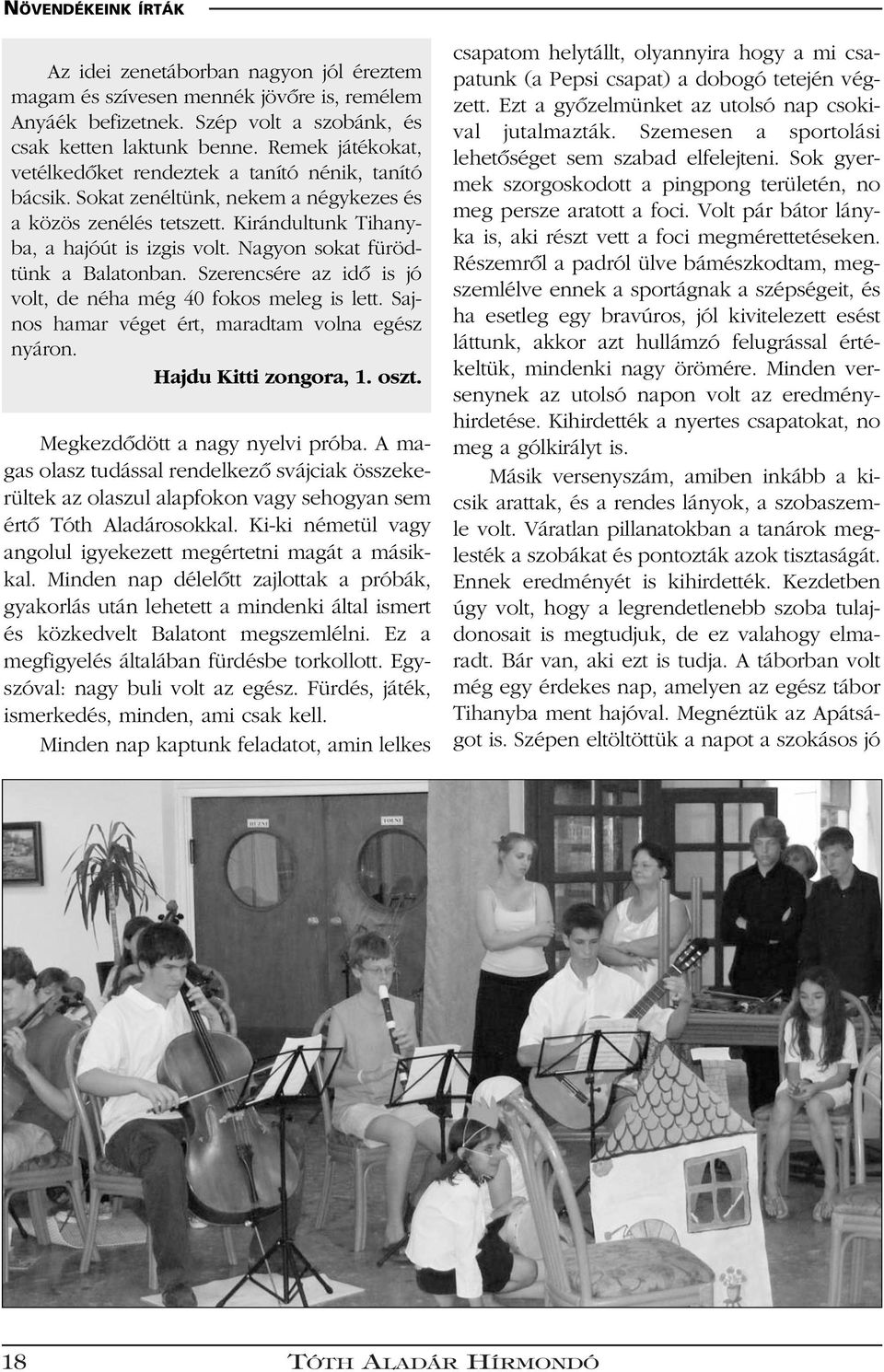 Nagyon sokat fürödtünk a Balatonban. Szerencsére az idô is jó volt, de néha még 40 fokos meleg is lett. Sajnos hamar véget ért, maradtam volna egész nyáron. Hajdu Kitti zongora, 1. oszt.