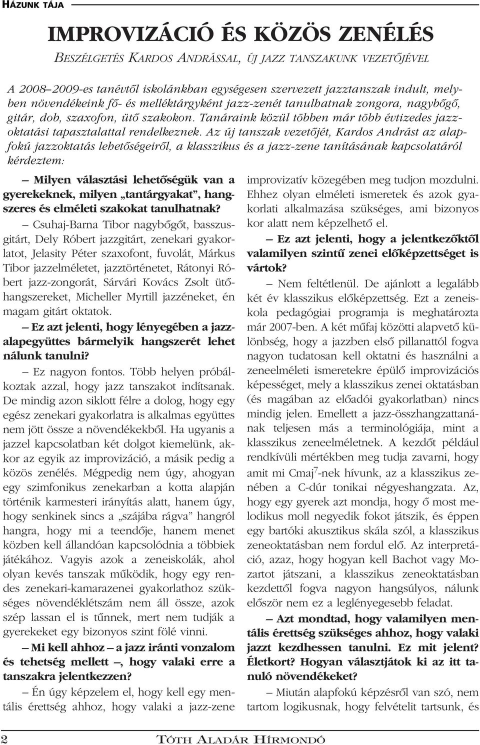 Az új tanszak vezetôjét, Kardos Andrást az alapfokú jazzoktatás lehetôségeirôl, a klasszikus és a jazz-zene tanításának kapcsolatáról kérdeztem: Milyen választási lehetôségük van a gyerekeknek,