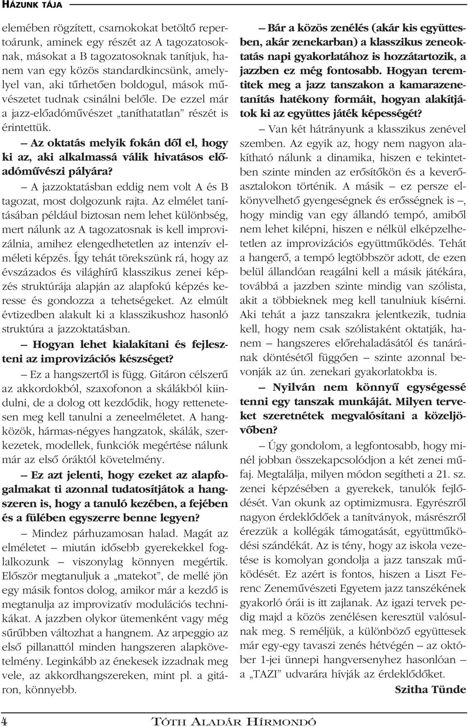 Az oktatás melyik fokán dôl el, hogy ki az, aki alkalmassá válik hivatásos elôadómûvészi pályára? A jazzoktatásban eddig nem volt A és B tagozat, most dolgozunk rajta.