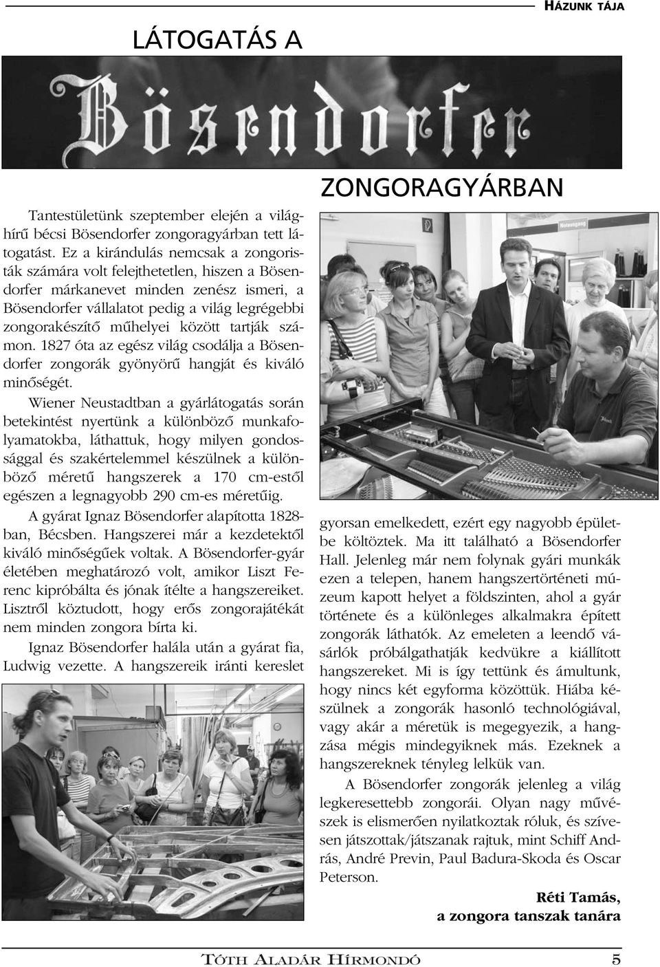 között tartják számon. 1827 óta az egész világ csodálja a Bösendorfer zongorák gyönyörû hangját és kiváló minôségét.