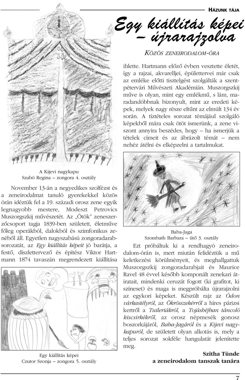 Muszorgszkij mûve is olyan, mint egy emlékmû, s lám, maradandóbbnak bizonyult, mint az eredeti képek, melyek nagy része eltûnt az elmúlt 134 év során.