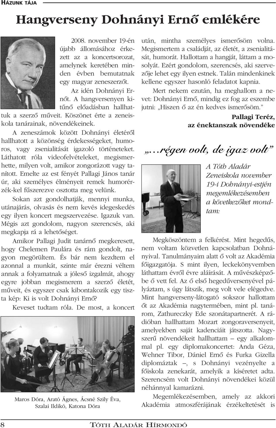 A zeneszámok között Dohnányi életérôl hallhatott a közönség érdekességeket, humoros, vagy zsenialitását igazoló történeteket.