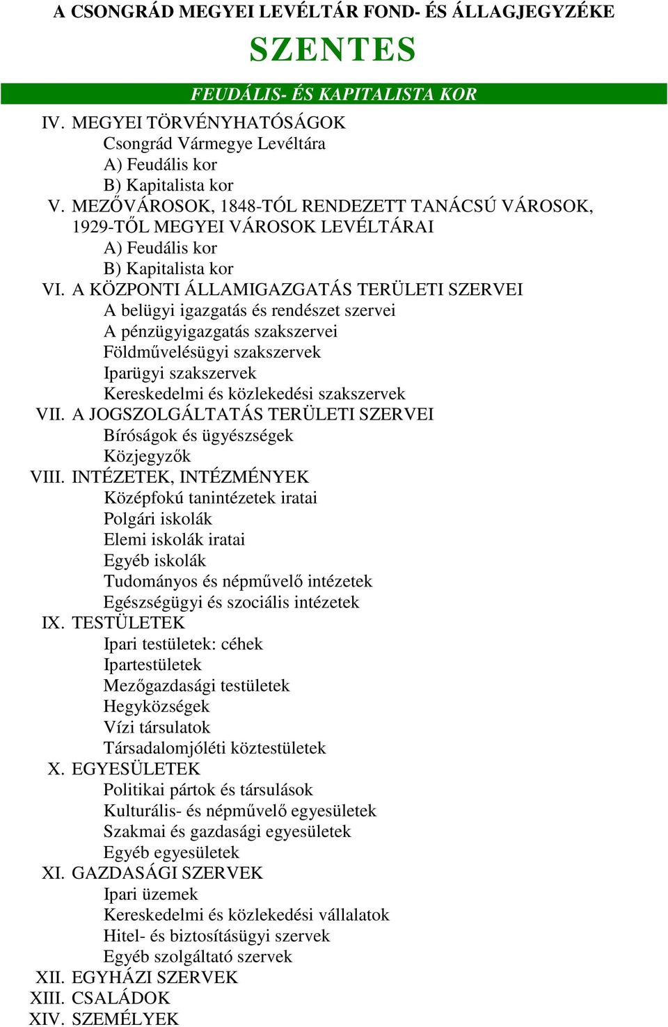 A KÖZPONTI ÁLLAMIGAZGATÁS TERÜLETI SZERVEI A belügyi igazgatás és rendészet szervei A pénzügyigazgatás szakszervei Földmővelésügyi szakszervek Iparügyi szakszervek Kereskedelmi és közlekedési