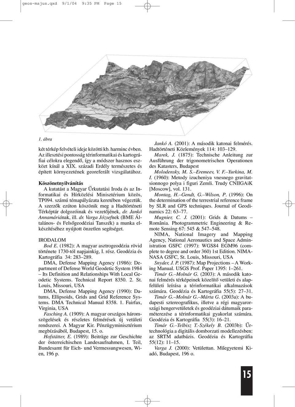 Köszönetnyilvánítás A kutatást a Magyar Ûrkutatási Iroda és az Informatikai és Hírközlési Minisztérium közös TP094. számú témapályázata keretében végeztük.