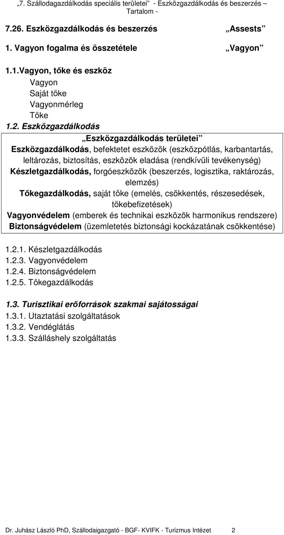 raktározás, elemzés) Tıkegazdálkodás, saját tıke (emelés, csökkentés, részesedések, tıkebefizetések) Vagyonvédelem (emberek és technikai eszközök harmonikus rendszere) Biztonságvédelem (üzemletetés