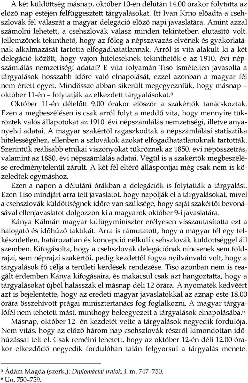 Jellemzınek tekinthetı, hogy az fıleg a népszavazás elvének és gyakorlatának alkalmazását tartotta elfogadhatatlannak.