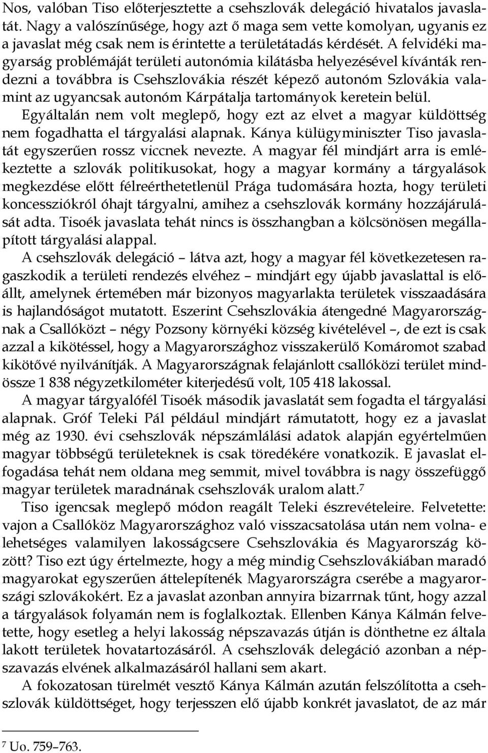 A felvidéki magyarság problémáját területi autonómia kilátásba helyezésével kívánták rendezni a továbbra is Csehszlovákia részét képezı autonóm Szlovákia valamint az ugyancsak autonóm Kárpátalja