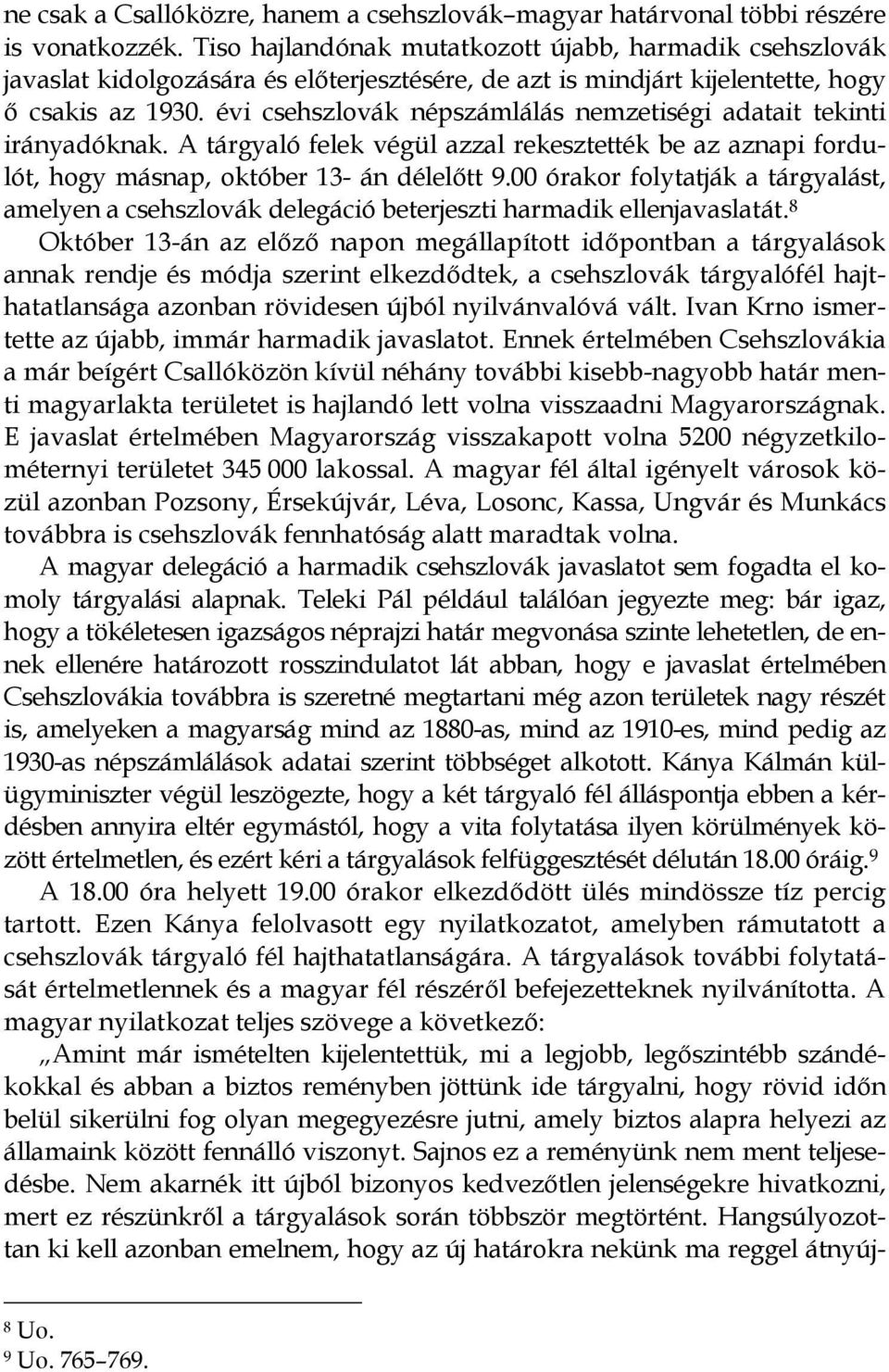 évi csehszlovák népszámlálás nemzetiségi adatait tekinti irányadóknak. A tárgyaló felek végül azzal rekesztették be az aznapi fordulót, hogy másnap, október 13- án délelıtt 9.