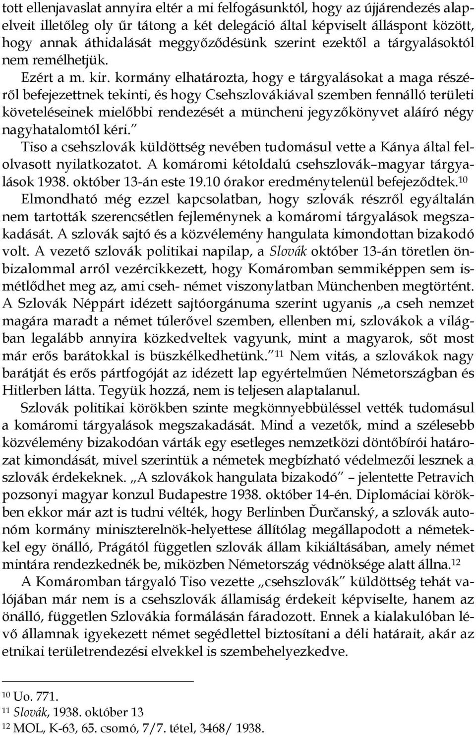 kormány elhatározta, hogy e tárgyalásokat a maga részérıl befejezettnek tekinti, és hogy Csehszlovákiával szemben fennálló területi követeléseinek mielıbbi rendezését a müncheni jegyzıkönyvet aláíró