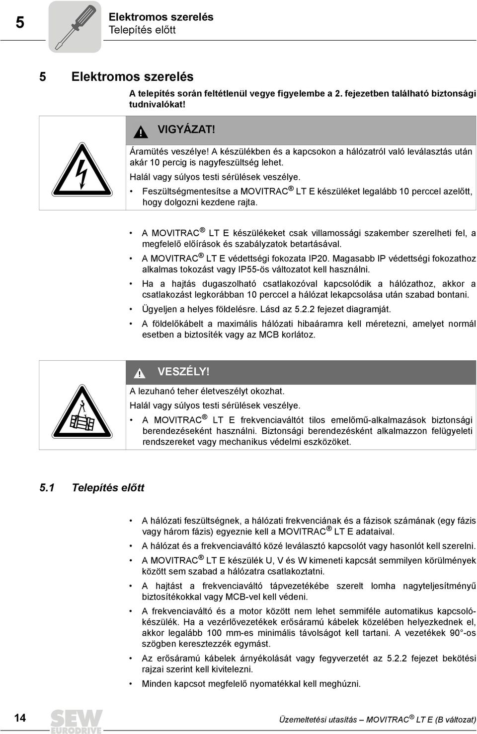 Feszültségmentesítse a MOVITRAC LT E készüléket legalább 10 perccel azelőtt, hogy dolgozni kezdene rajta.