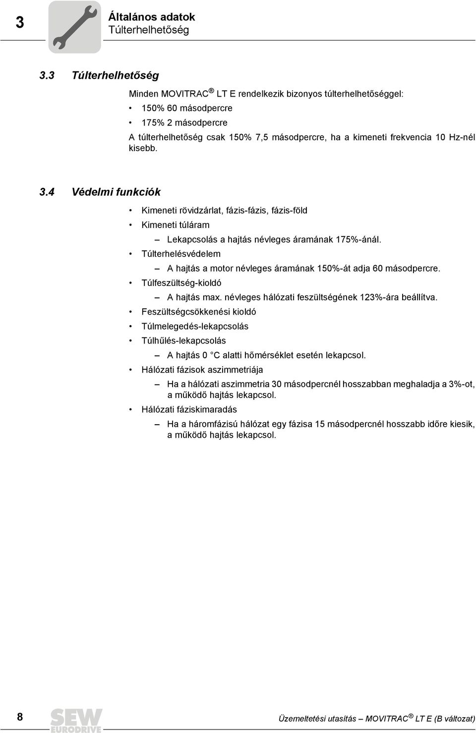 Hz-nél kisebb. 3.4 Védelmi funkciók Kimeneti rövidzárlat, fázis-fázis, fázis-föld Kimeneti túláram Lekapcsolás a hajtás névleges áramának 175%-ánál.