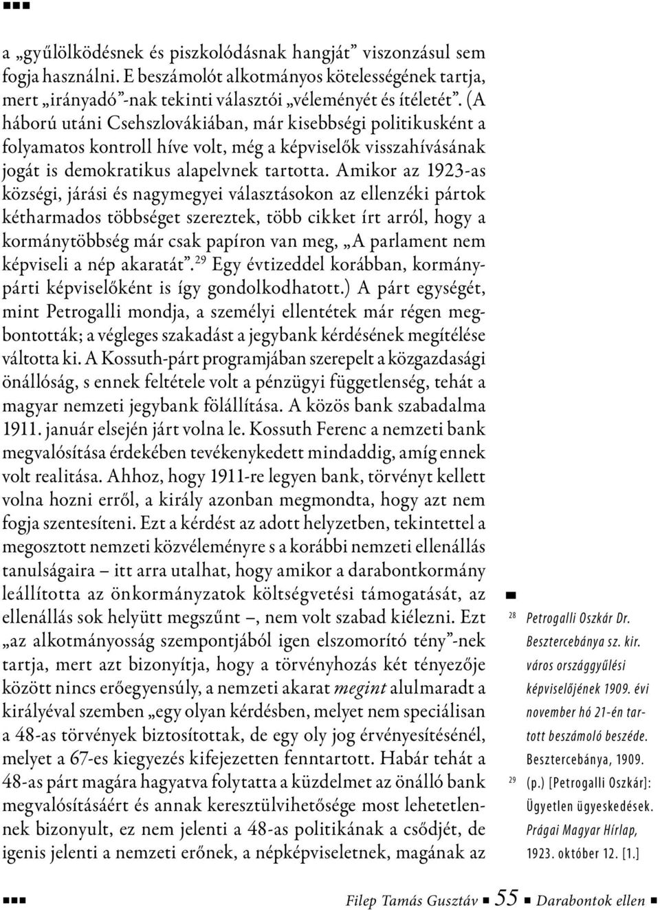 Amikor az 1923-as községi, járási és nagymegyei választásokon az ellenzéki pártok kétharmados többséget szereztek, több cikket írt arról, hogy a kormánytöbbség már csak papíron van meg, A parlament