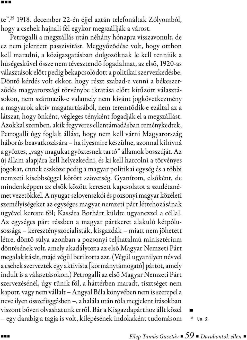 Meggyőződése volt, hogy otthon kell maradni, a közigazgatásban dolgozóknak le kell tenniük a hűségesküvel össze nem tévesztendő fogadalmat, az első, 1920-as választások előtt pedig bekapcsolódott a