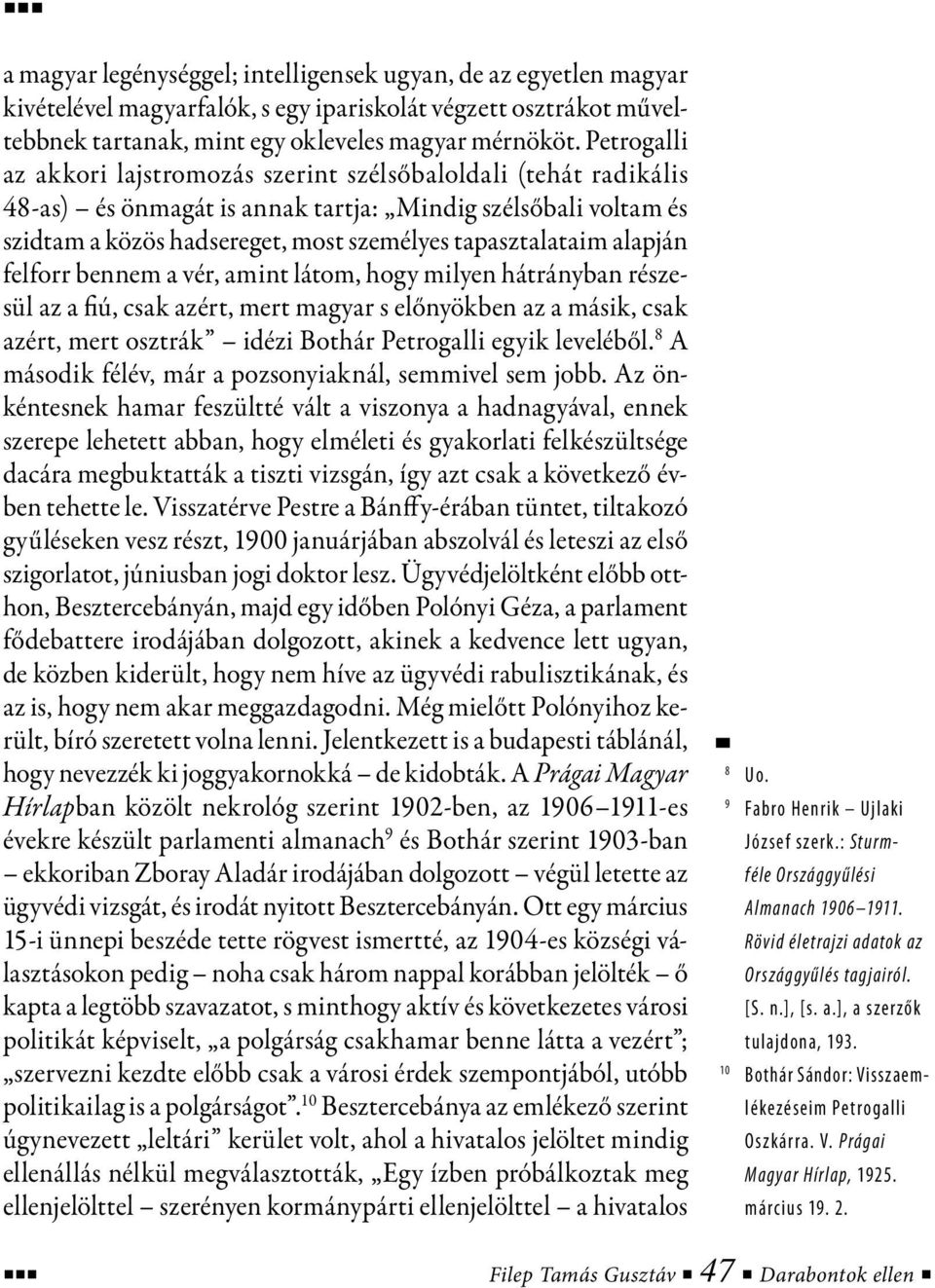 alapján felforr bennem a vér, amint látom, hogy milyen hátrányban részesül az a fiú, csak azért, mert magyar s előnyökben az a másik, csak azért, mert osztrák idézi Bothár Petrogalli egyik leveléből.