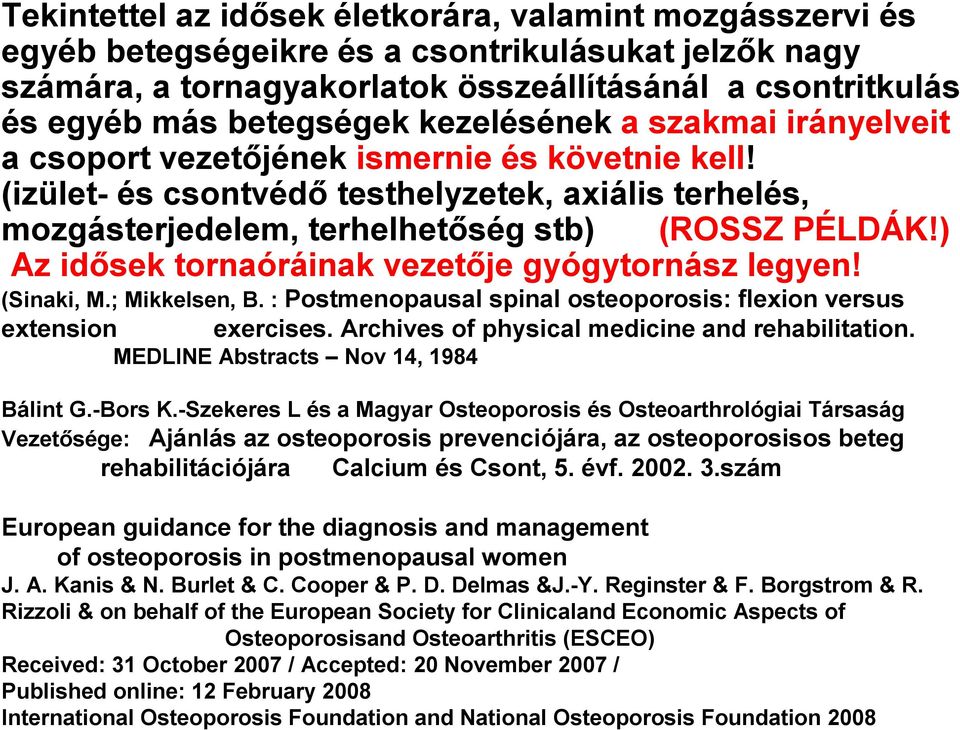 ) Az idősek tornaóráinak vezetője gyógytornász legyen! (Sinaki, M.; Mikkelsen, B. : Postmenopausal spinal osteoporosis: flexion versus extension exercises.