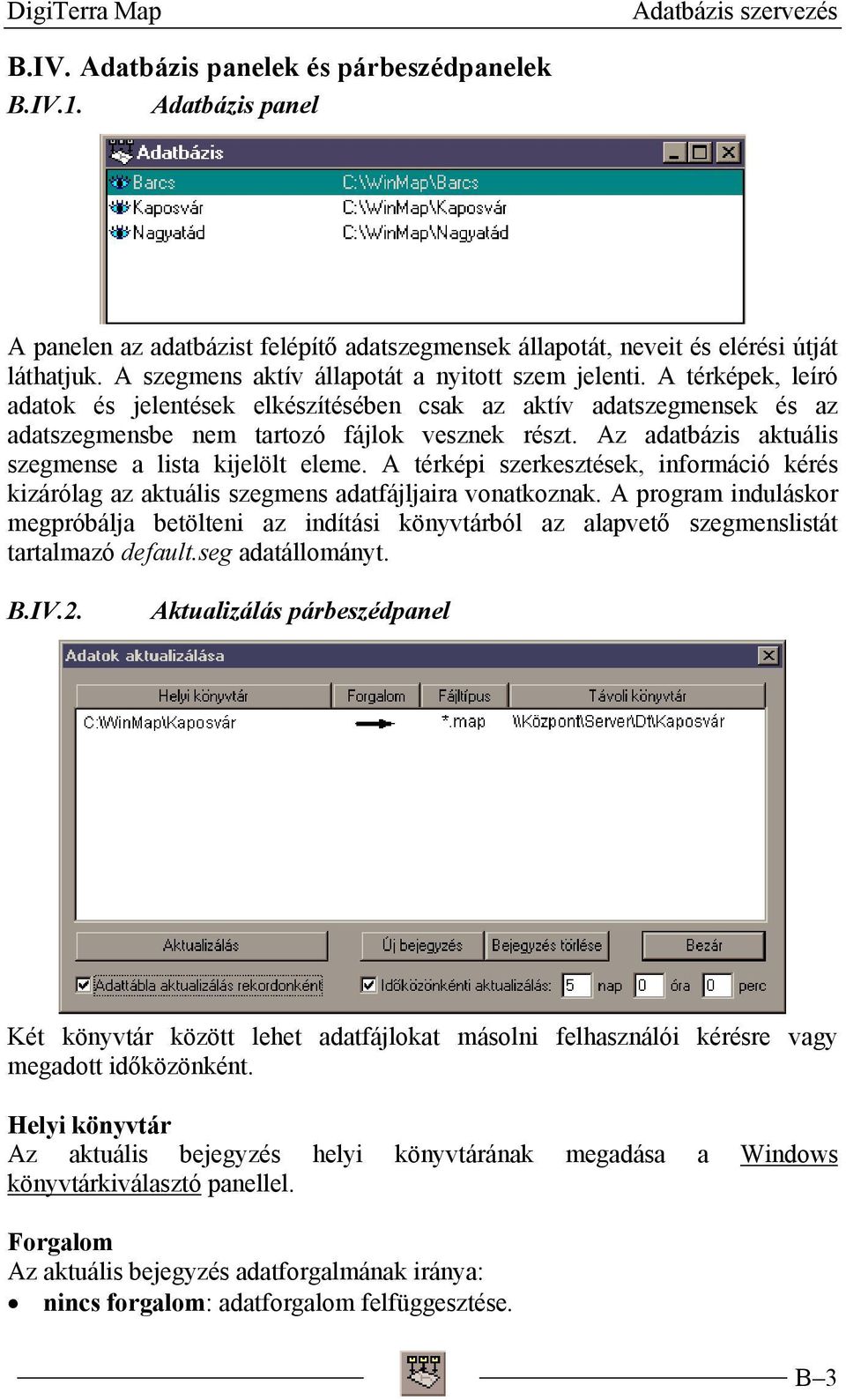 Az adatbázis aktuális szegmense a lista kijelölt eleme. A térképi szerkesztések, információ kérés kizárólag az aktuális szegmens adatfájljaira vonatkoznak.