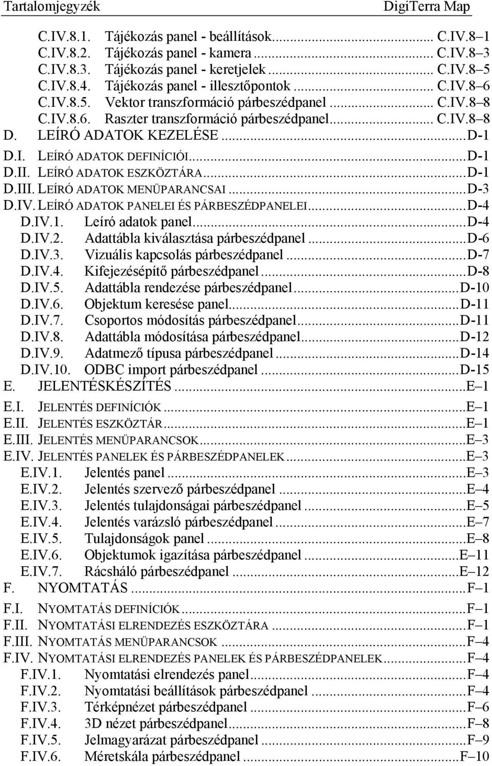 ..D-1 D.II. LEÍRÓ ADATOK ESZKÖZTÁRA...D-1 D.III. LEÍRÓ ADATOK MENÜPARANCSAI...D-3 D.IV. LEÍRÓ ADATOK PANELEI ÉS PÁRBESZÉDPANELEI...D-4 D.IV.1. Leíró adatok panel...d-4 D.IV.2.